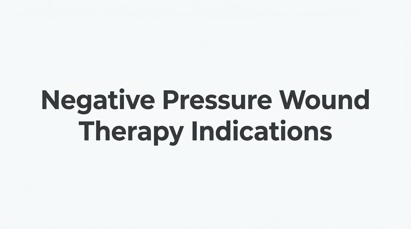 Negative Pressure Wound Therapy Indications: A Clinical Guide for Wound Care Providers