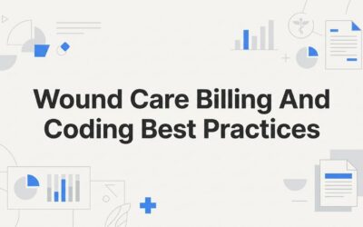 Wound Care Billing and Coding Best Practices: A Step-by-Step Guide for Clinicians